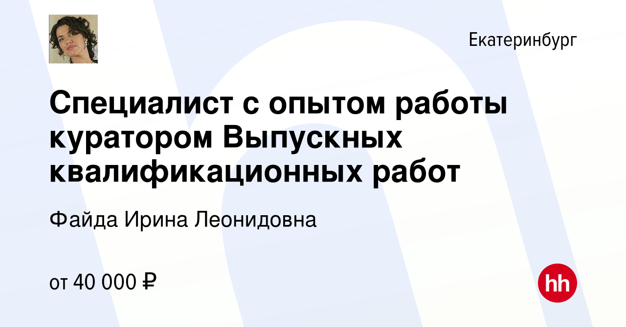 Вакансия Специалист с опытом работы куратором Выпускных квалификационных  работ в Екатеринбурге, работа в компании Файда Ирина Леонидовна (вакансия в  архиве c 17 мая 2024)