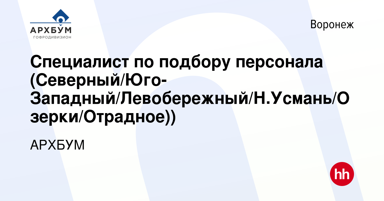 Вакансия Специалист по подбору персонала  (Северный/Юго-Западный/Левобережный/Н.Усмань/Озерки/Отрадное)) в Воронеже,  работа в компании АРХБУМ (вакансия в архиве c 2 мая 2024)