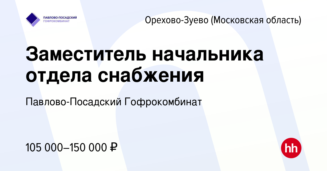 Вакансия Заместитель начальника отдела снабжения в Орехово-Зуево, работа в  компании Павлово-Посадский Гофрокомбинат (вакансия в архиве c 22 апреля  2024)