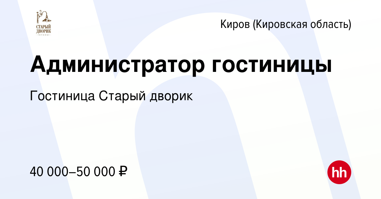 Вакансия Администратор гостиницы в Кирове (Кировская область), работа в  компании Гостиница Старый дворик (вакансия в архиве c 17 мая 2024)