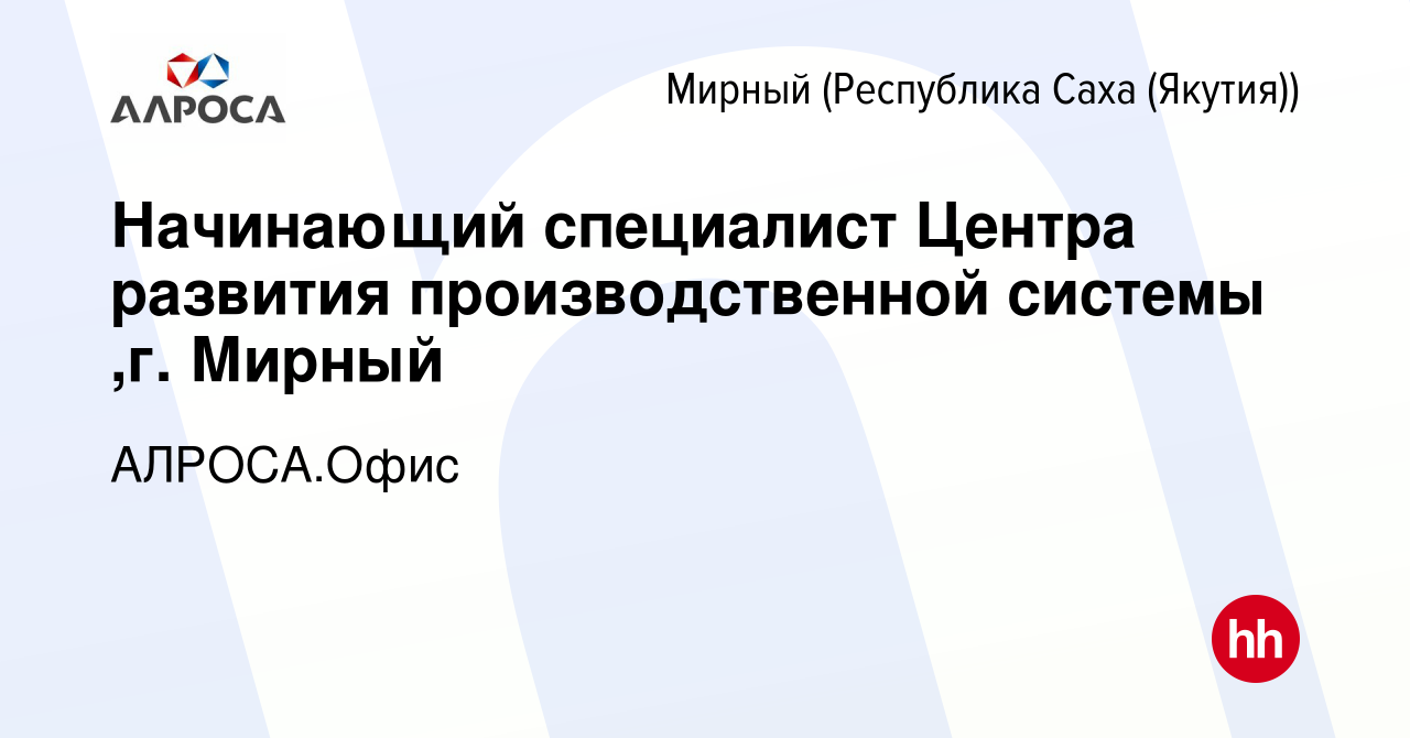 Вакансия Начинающий специалист Центра развития производственной системы ,г.  Мирный в Мирном, работа в компании АЛРОСА.Офис