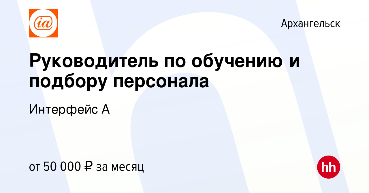 Вакансия Руководитель по обучению и подбору персонала в Архангельске, работа  в компании Интерфейс А (вакансия в архиве c 1 июля 2024)