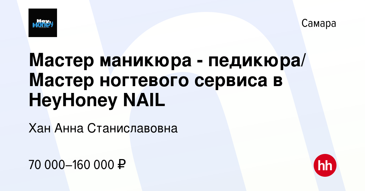 Вакансия Мастер маникюра - педикюра/ Мастер ногтевого сервиса в HeyHoney  NAIL в Самаре, работа в компании Хан Анна Станиславовна (вакансия в архиве  c 15 июня 2024)