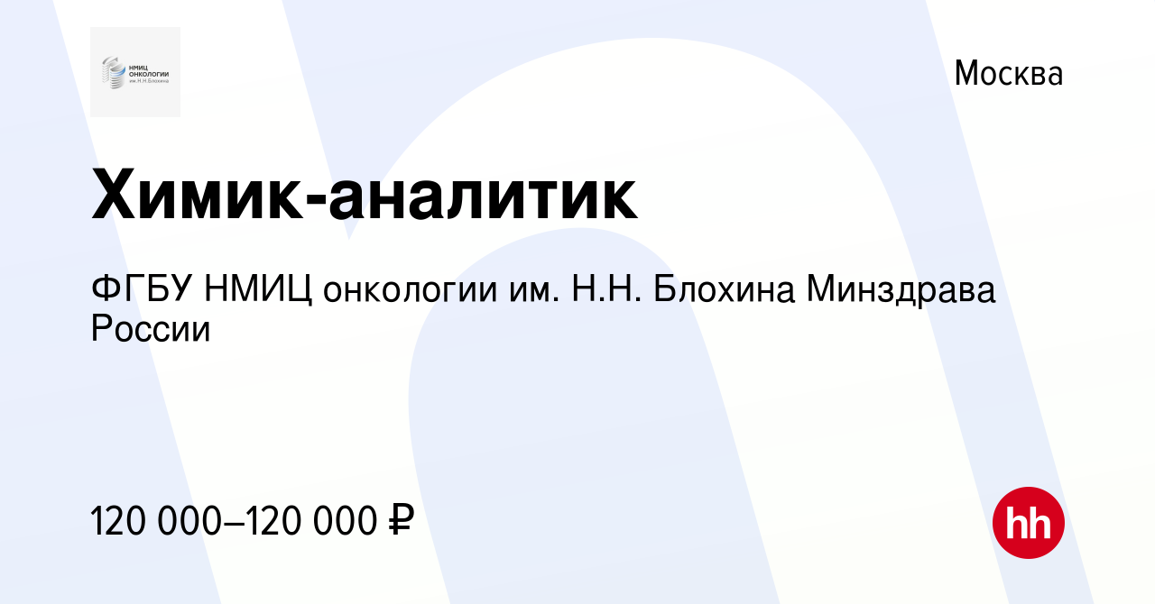 Вакансия Химик-аналитик в Москве, работа в компании ФГБУ НМИЦ онкологии им.  Н.Н. Блохина Минздрава России