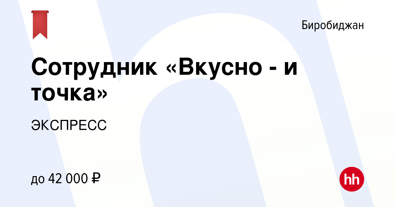 Вакансия Сотрудник «Вкусно - и точка» в Биробиджане, работа в компании  ЭКСПРЕСС (вакансия в архиве c 17 мая 2024)