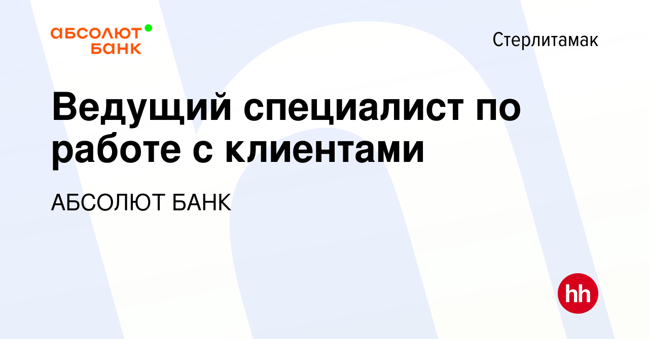 Вакансия Ведущий специалист по работе с клиентами в Стерлитамаке, работа в  компании АБСОЛЮТ БАНК (вакансия в архиве c 17 мая 2024)