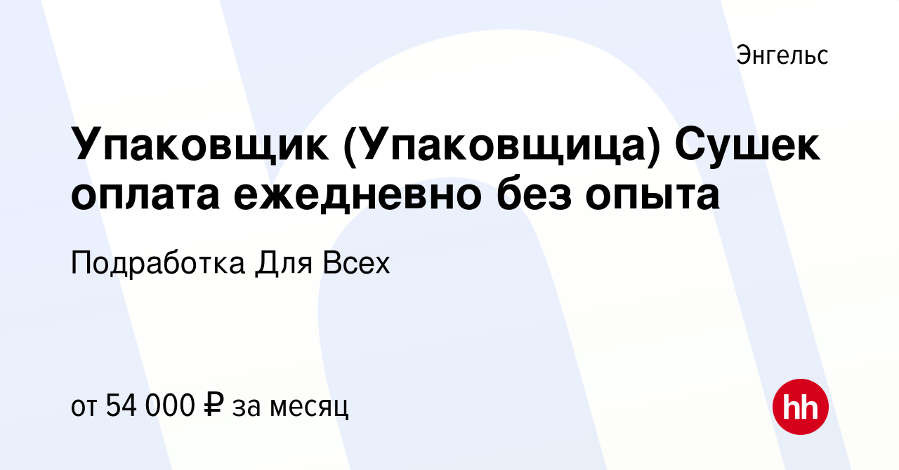 Вакансия Упаковщик (Упаковщица) Сушек оплата ежедневно без опыта в  Энгельсе, работа в компании Подработка Для Всех (вакансия в архиве c 17 мая  2024)