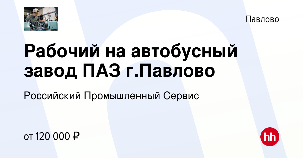 Вакансия Рабочий на автобусный завод ПАЗ г.Павлово в Павлово, работа в  компании Российский Промышленный Сервис