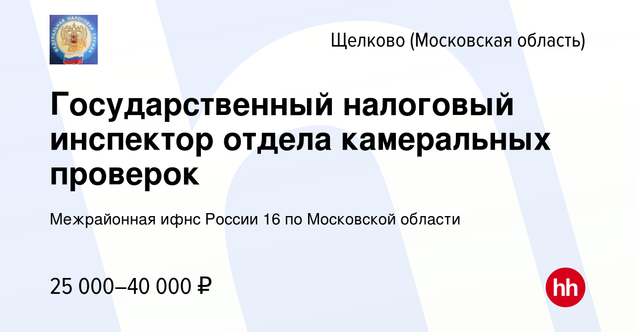 Вакансия Государственный налоговый инспектор отдела камеральных проверок в  Щелково, работа в компании Межрайонная ифнс России 16 по Московской области