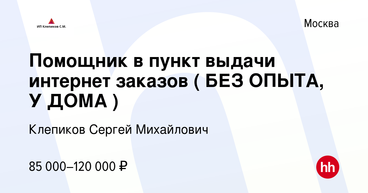 Вакансия Помощник в пункт выдачи интернет заказов ( БЕЗ ОПЫТА, У ДОМА ) в  Москве, работа в компании Клепиков Сергей Михайлович (вакансия в архиве c  18 мая 2024)