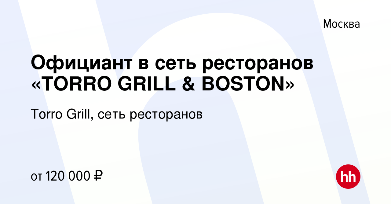 Вакансия Официант в сеть ресторанов «TORRO GRILL & BOSTON» в Москве, работа  в компании Torro Grill, сеть ресторанов