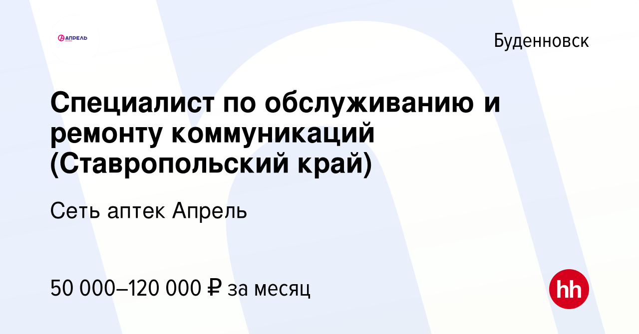 Вакансия Специалист по обслуживанию и ремонту коммуникаций (Ставропольский  край) в Буденновске, работа в компании Сеть аптек Апрель