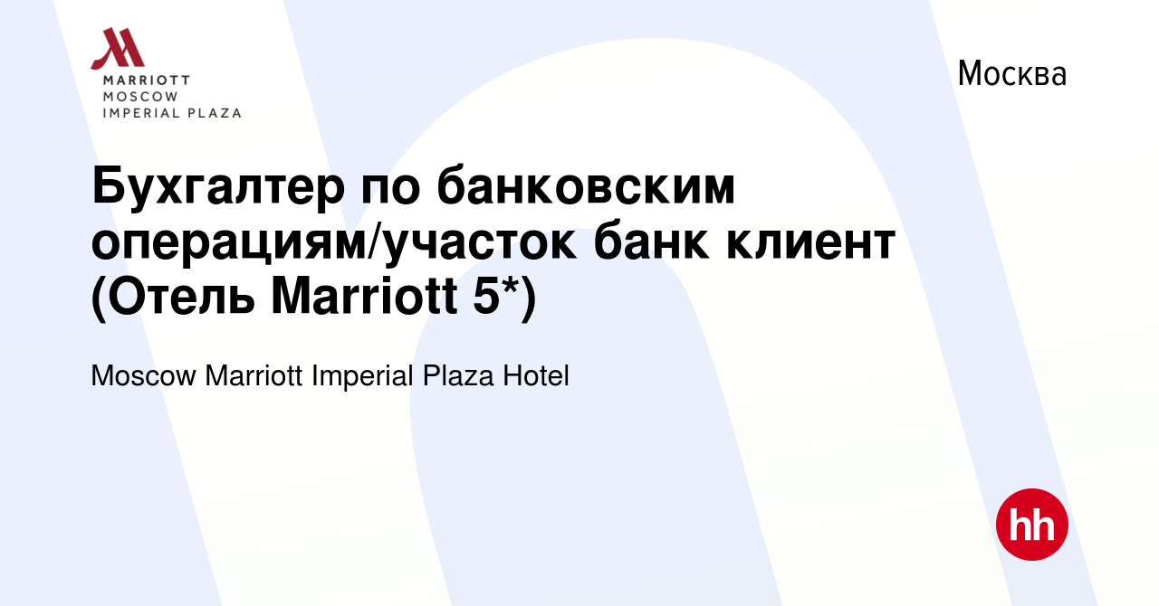 Вакансия Бухгалтер по банковским операциям/участок банк клиент (Отель  Marriott 5*) в Москве, работа в компании Moscow Marriott Imperial Plaza  Hotel (вакансия в архиве c 17 мая 2024)