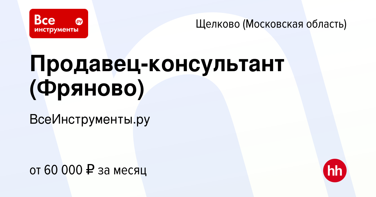 Вакансия Продавец-консультант (Фряново) в Щелково, работа в компании  ВсеИнструменты.ру (вакансия в архиве c 27 мая 2024)