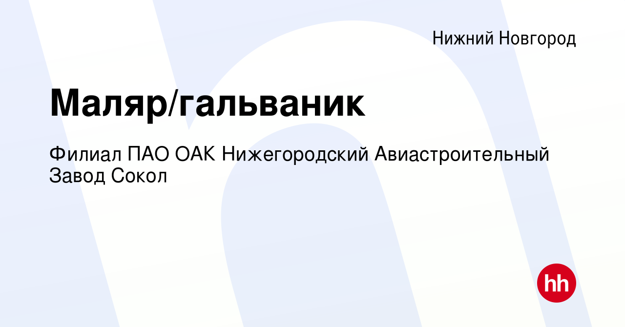 Вакансия Маляр/гальваник в Нижнем Новгороде, работа в компании Филиал ПАО  ОАК Нижегородский Авиастроительный Завод Сокол (вакансия в архиве c 18 мая  2024)