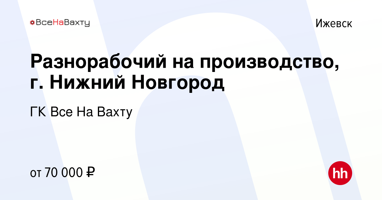 Вакансия Разнорабочий на производство, г. Нижний Новгород в Ижевске, работа  в компании ГК Все На Вахту