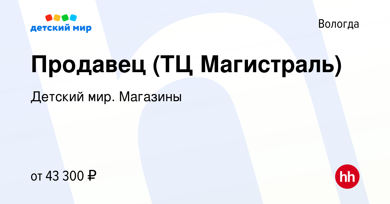 Вакансия Продавец (ТЦ Магистраль) в Вологде, работа в компании Детский мир.  Магазины