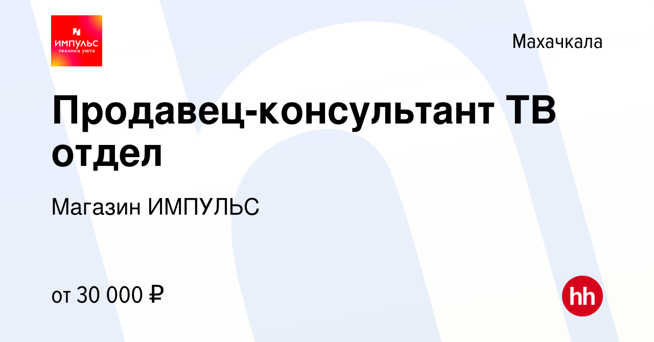 Вакансия Продавец-консультант ТВ отдел в Махачкале, работа в компании  Магазин ИМПУЛЬС