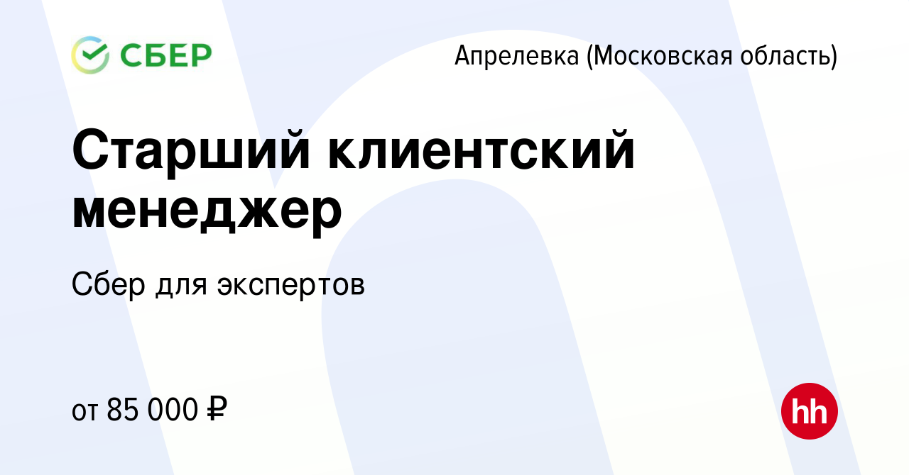 Вакансия Старший клиентский менеджер в Апрелевке, работа в компании Сбер  для экспертов (вакансия в архиве c 27 мая 2024)