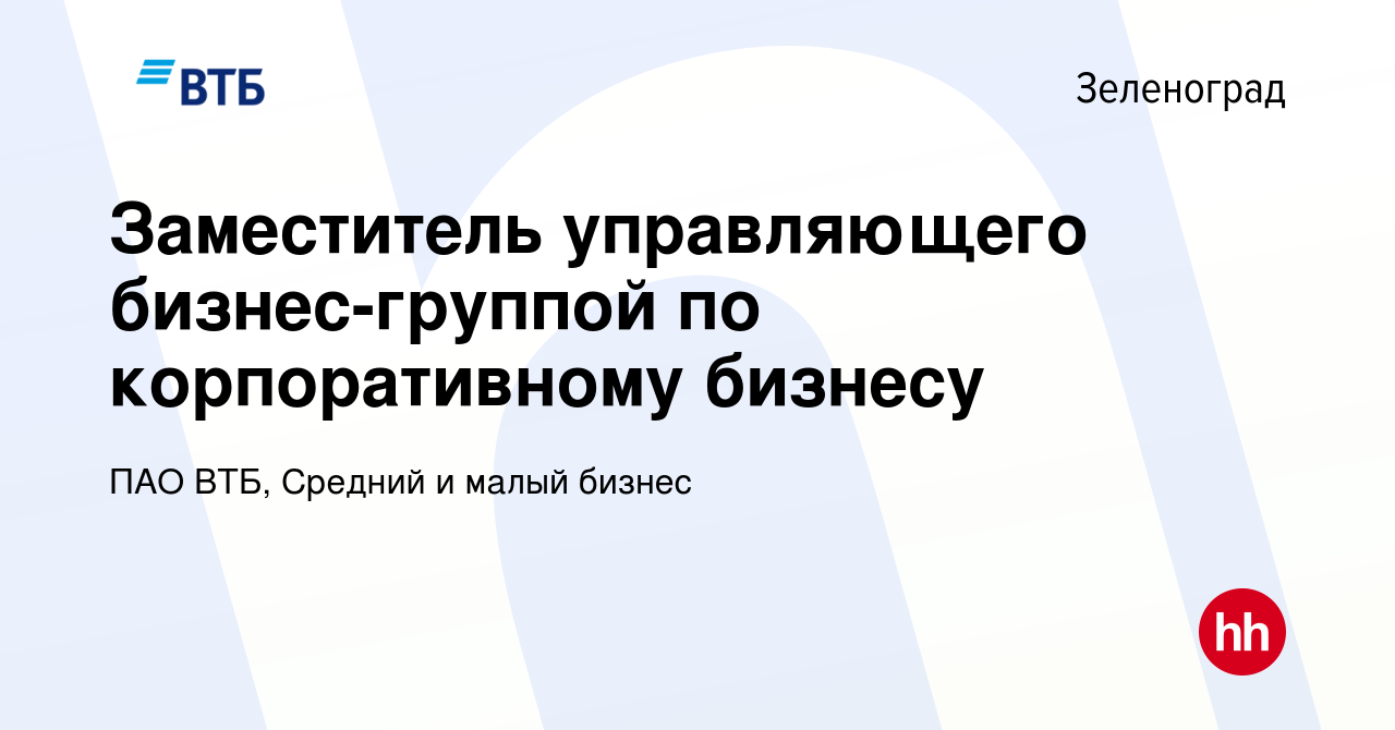 Вакансия Заместитель управляющего бизнес-группой по корпоративному бизнесу  в Зеленограде, работа в компании ПАО ВТБ, Средний и малый бизнес