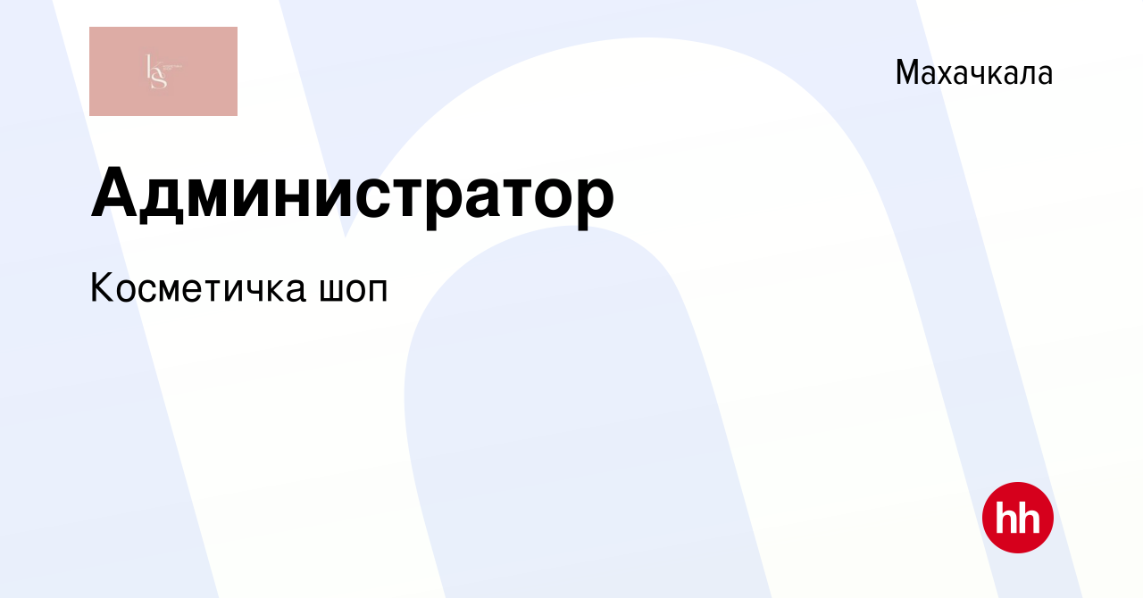 Вакансия Администратор в Махачкале, работа в компании Косметичка шоп  (вакансия в архиве c 18 мая 2024)