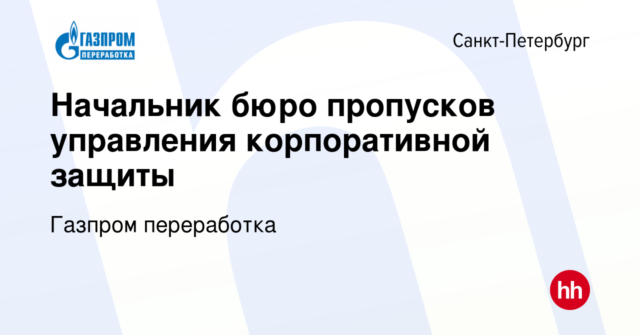 Вакансия Начальник бюро пропусков управления корпоративной защиты в  Санкт-Петербурге, работа в компании Газпром переработка (вакансия в архиве  c 18 мая 2024)