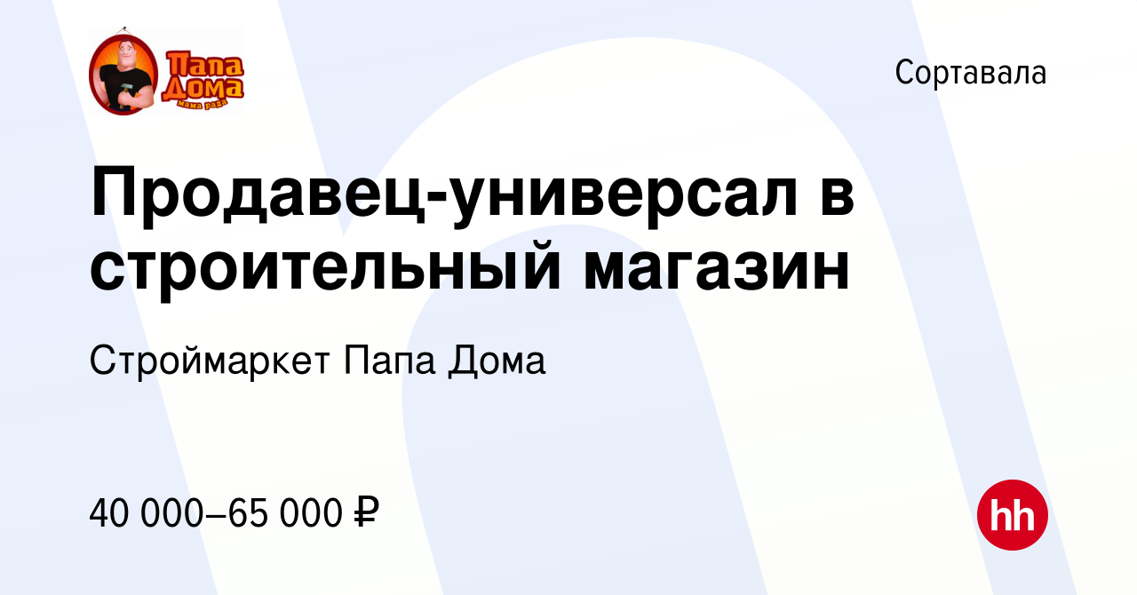 Вакансия Продавец-универсал в строительный магазин в Сортавале, работа в  компании Строймаркет Папа Дома (вакансия в архиве c 19 мая 2024)