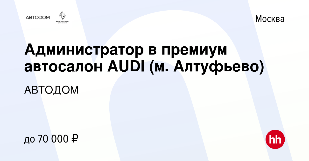 Вакансия Администратор в премиум автосалон AUDI (м. Алтуфьево) в Москве,  работа в компании АВТОДОМ