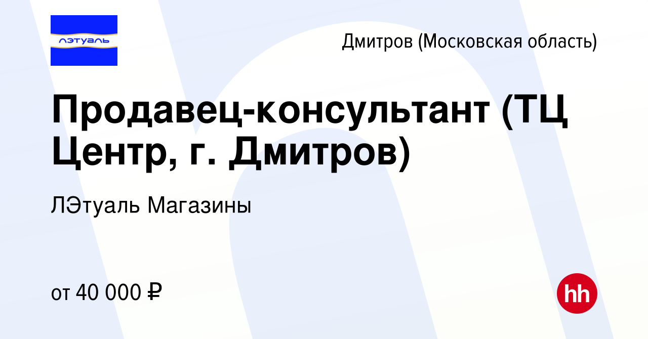 Вакансия Продавец-консультант (ТЦ Центр, г. Дмитров) в Дмитрове, работа в  компании ЛЭтуаль Магазины