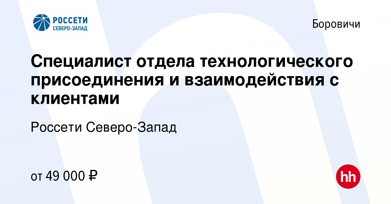 Вакансия Специалист отдела технологического присоединения и взаимодействия  с клиентами в Боровичах, работа в компании Россети Северо-Запад