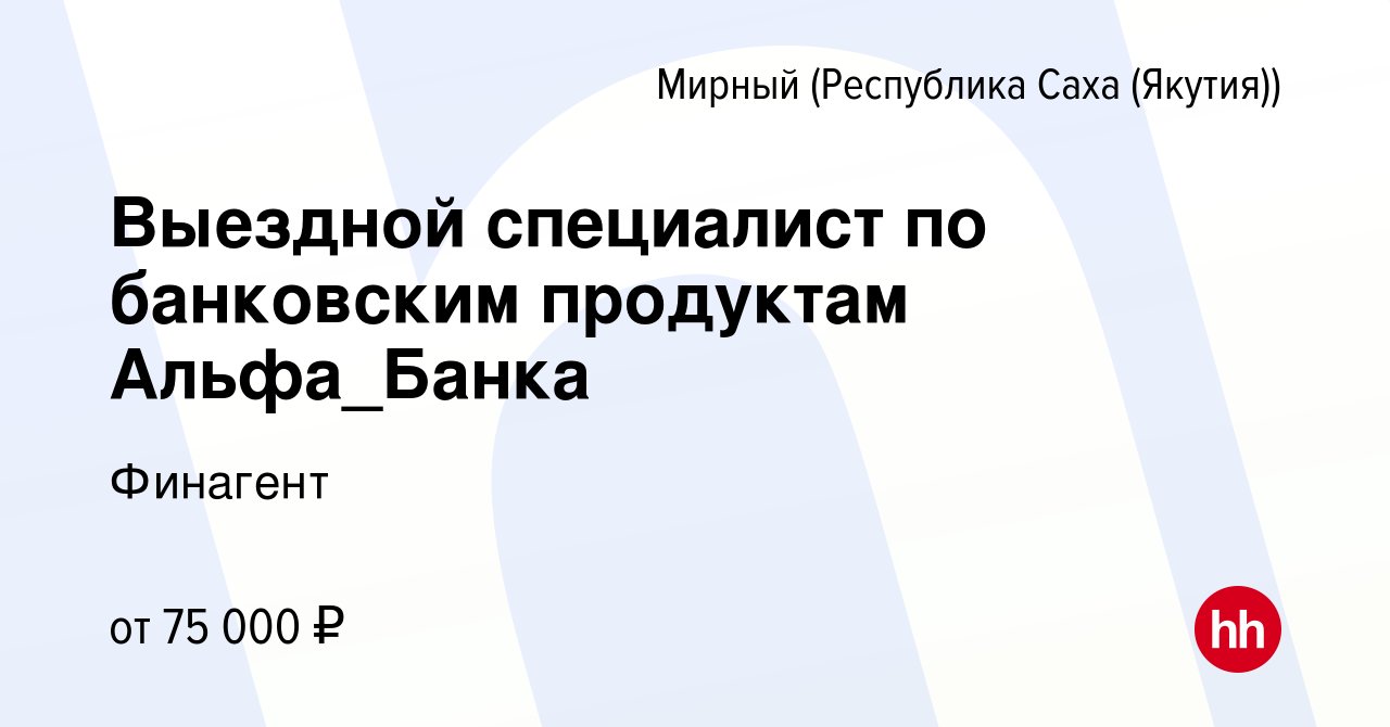 Вакансия Выездной специалист по банковским продуктам Альфа_Банка в Мирном,  работа в компании Финагент