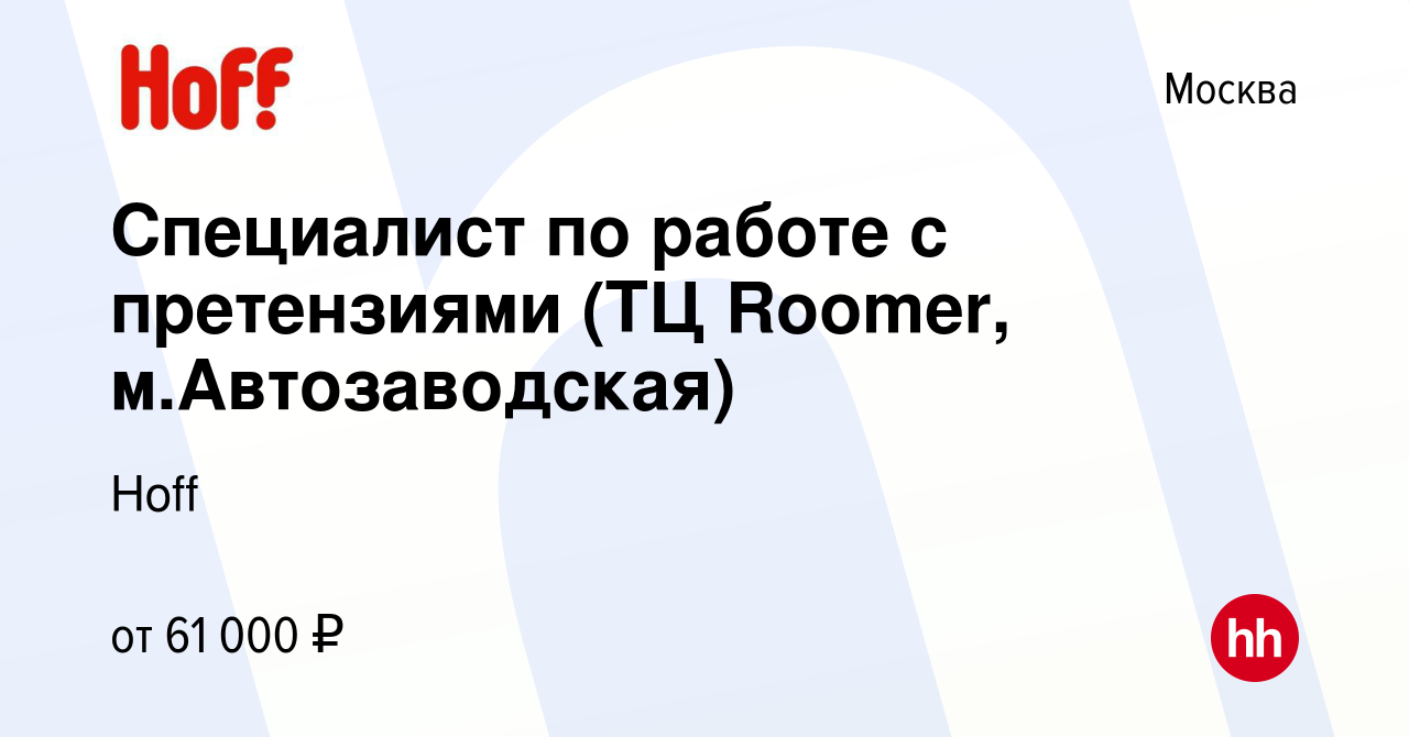 Вакансия Специалист по работе с претензиями (ТЦ Roomer, м.Автозаводская) в  Москве, работа в компании Hoff (вакансия в архиве c 24 апреля 2024)