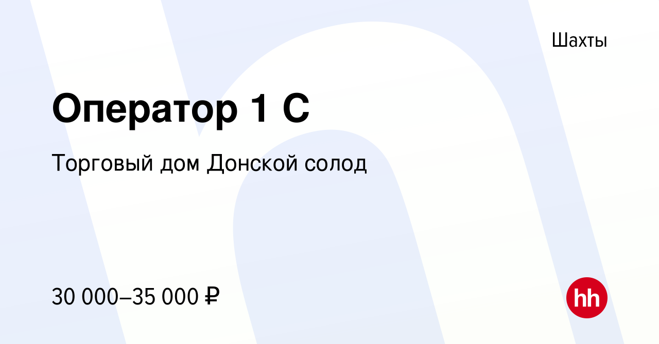 Вакансия Оператор 1 С в Шахтах, работа в компании Торговый дом Донской  солод (вакансия в архиве c 19 мая 2024)