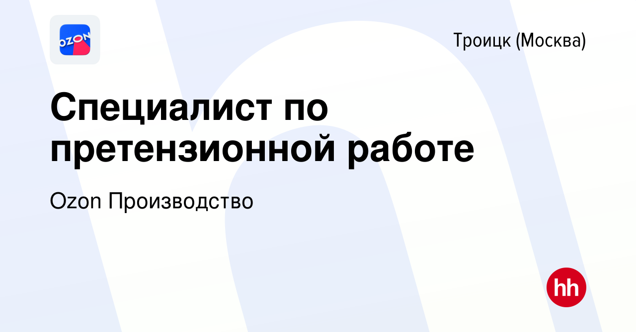 Вакансия Специалист по претензионной работе в Троицке, работа в компании  Ozon Производство (вакансия в архиве c 28 мая 2024)