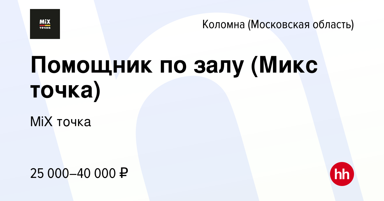 Вакансия Помощник по залу (Микс точка) в Коломне, работа в компании MiX  точка (вакансия в архиве c 19 июня 2024)