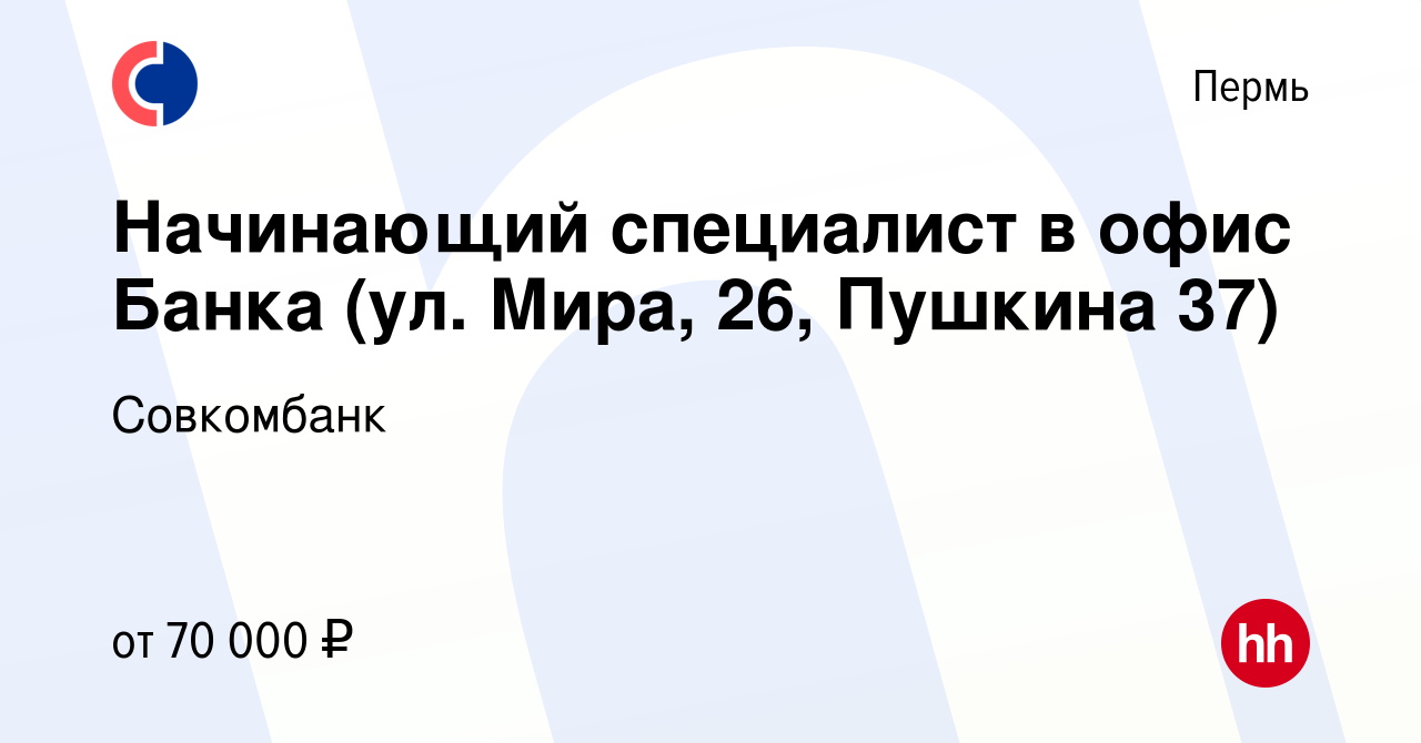 Вакансия Начинающий специалист в офис Банка (ул. Мира, 26, Пушкина 37) в  Перми, работа в компании Совкомбанк (вакансия в архиве c 27 мая 2024)