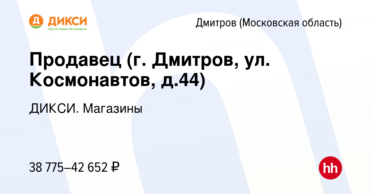 Вакансия Продавец (г Дмитров, Космонавтов , д.36А) в Дмитрове, работа в  компании ДИКСИ. Магазины