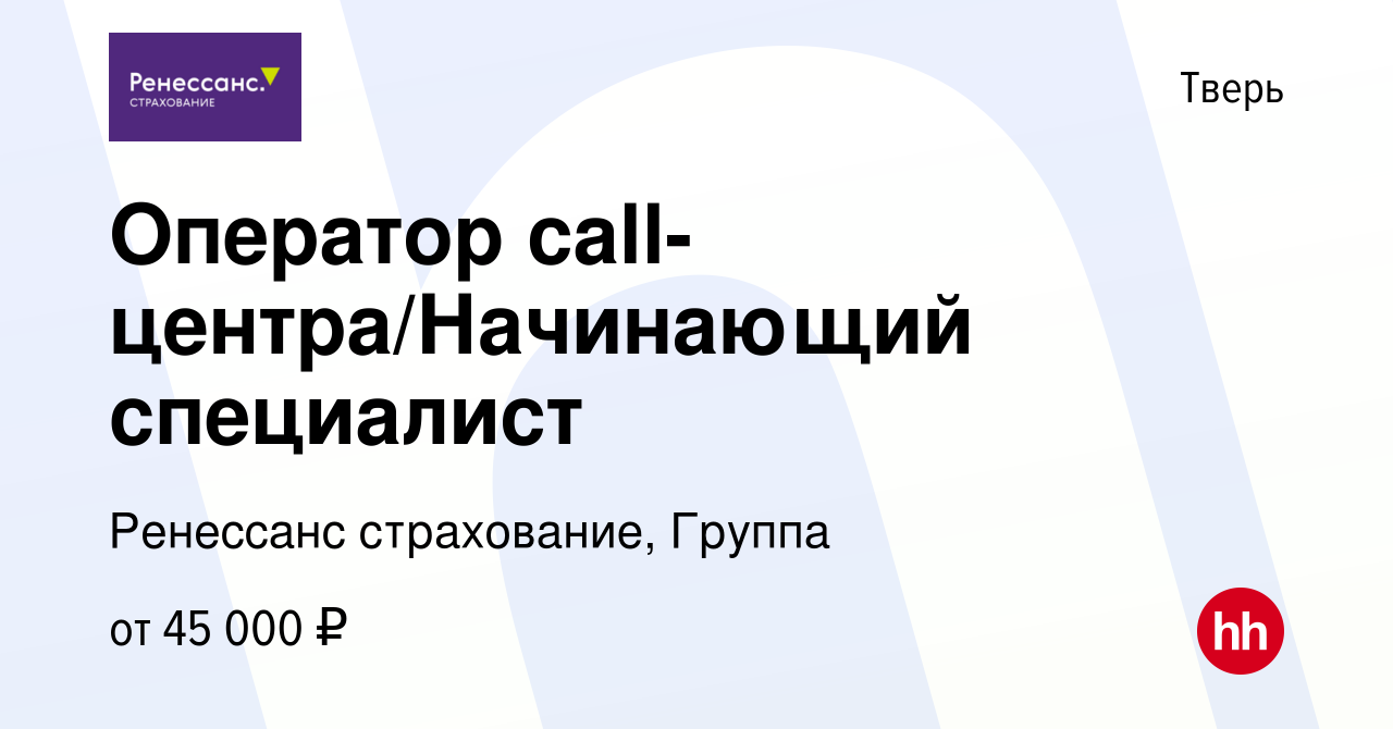 Вакансия Оператор call-центра/Начинающий специалист в Твери, работа в  компании Ренессанс cтрахование, Группа (вакансия в архиве c 4 июня 2024)