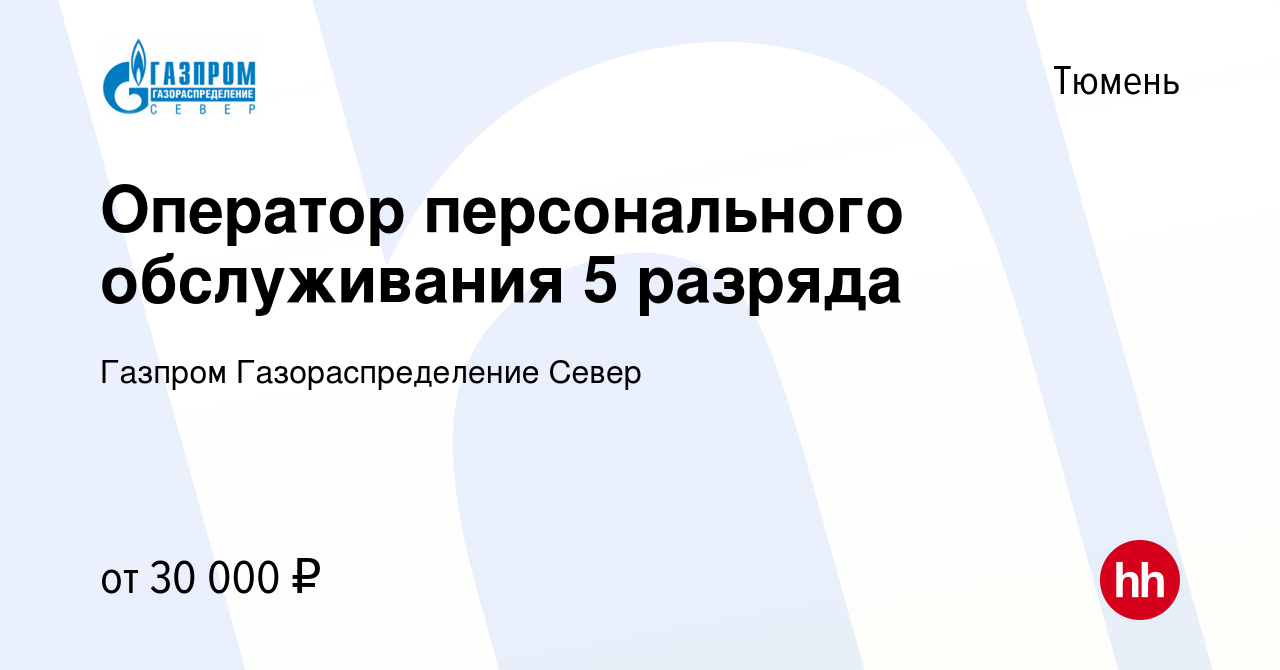 Вакансия Оператор персонального обслуживания 5 разряда в Тюмени, работа в  компании Газпром Газораспределение Север (вакансия в архиве c 21 мая 2024)