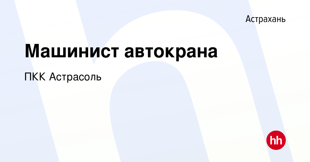 Вакансия Машинист автокрана в Астрахани, работа в компании ПКК Астрасоль  (вакансия в архиве c 21 мая 2024)