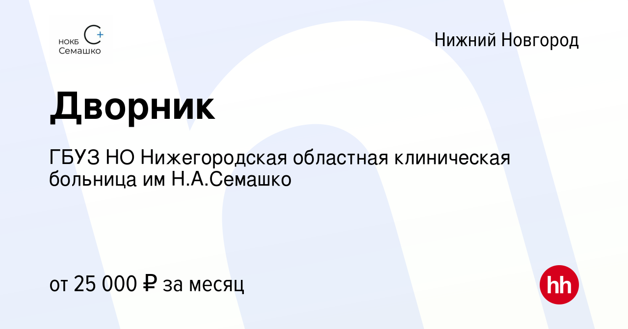 Вакансия Дворник в Нижнем Новгороде, работа в компании ГБУЗ НО  Нижегородская областная клиническая больница им Н.А.Семашко (вакансия в  архиве c 21 мая 2024)