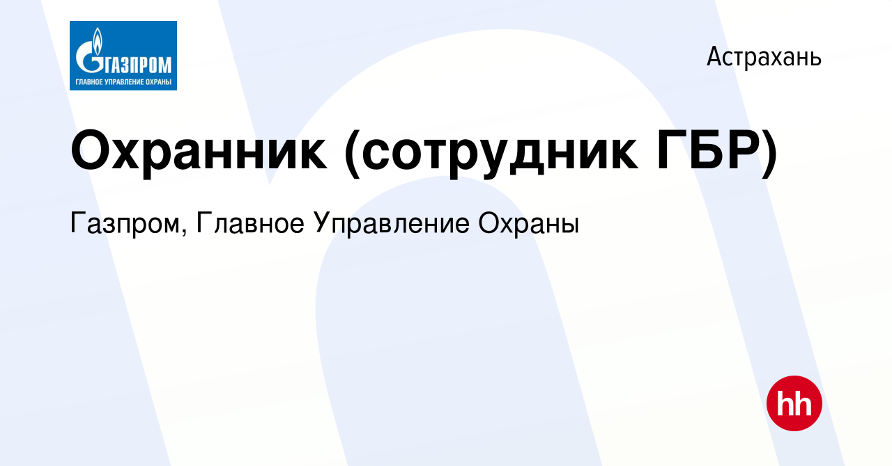 Вакансия Охранник (сотрудник ГБР) в Астрахани, работа в компании Газпром,  Главное Управление Охраны (вакансия в архиве c 21 мая 2024)