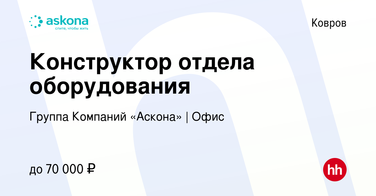 Вакансия Конструктор отдела оборудования в Коврове, работа в компании  Группа Компаний «Аскона» | Офис