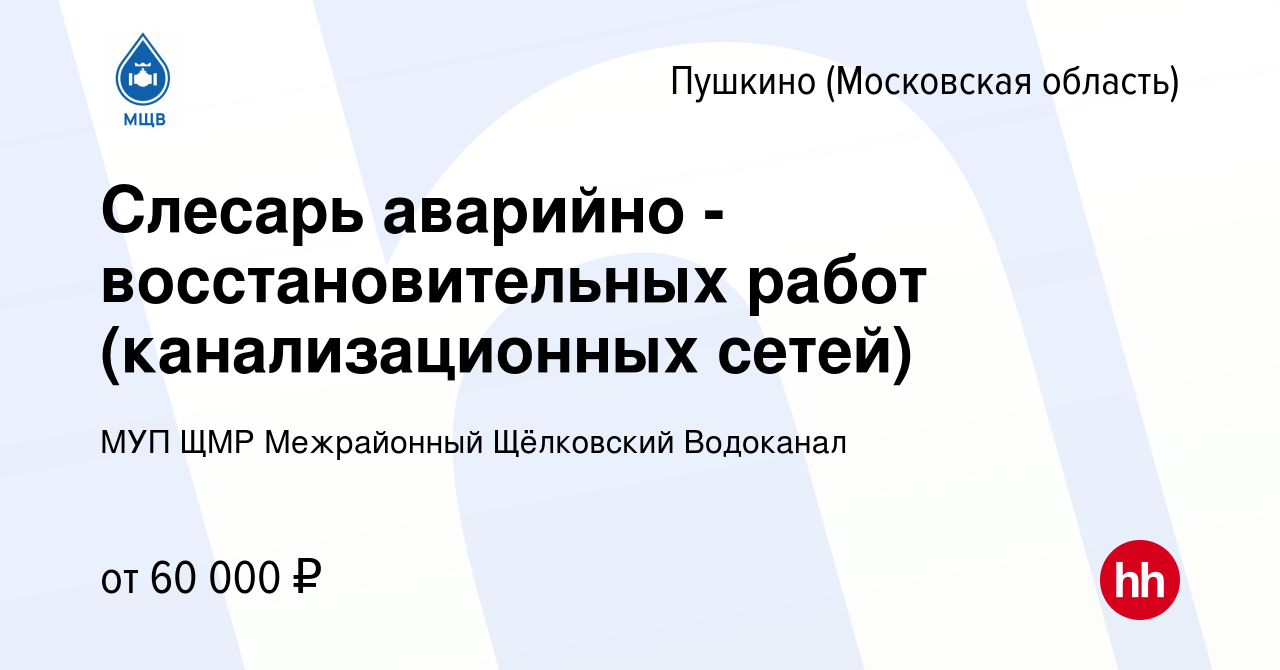 Вакансия Слесарь аварийно - восстановительных работ (канализационных сетей)  в Пушкино (Московская область) , работа в компании МУП ЩМР Межрайонный Щёлковский  Водоканал