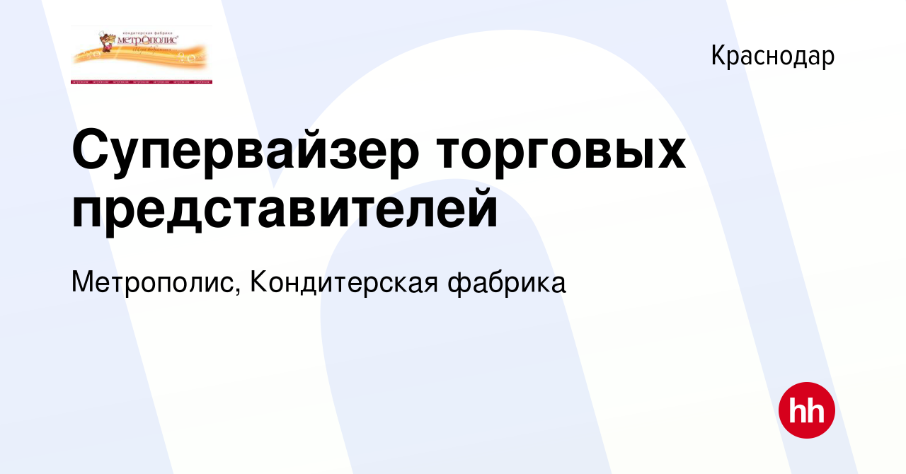 Вакансия Супервайзер торговых представителей в Краснодаре, работа в  компании Метрополис, Кондитерская фабрика