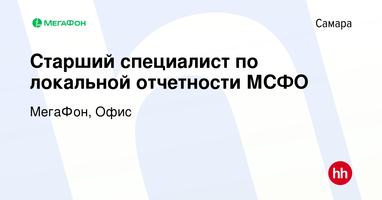 Вакансия Старший специалист по локальной отчетности МСФО в Самаре, работа в  компании МегаФон, Офис (вакансия в архиве c 19 июня 2024)