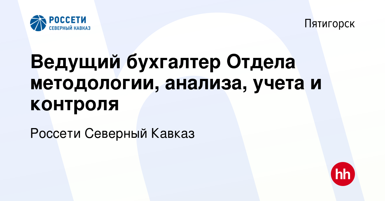 Вакансия Ведущий бухгалтер Отдела методологии, анализа, учета и контроля в  Пятигорске, работа в компании Россети Северный Кавказ