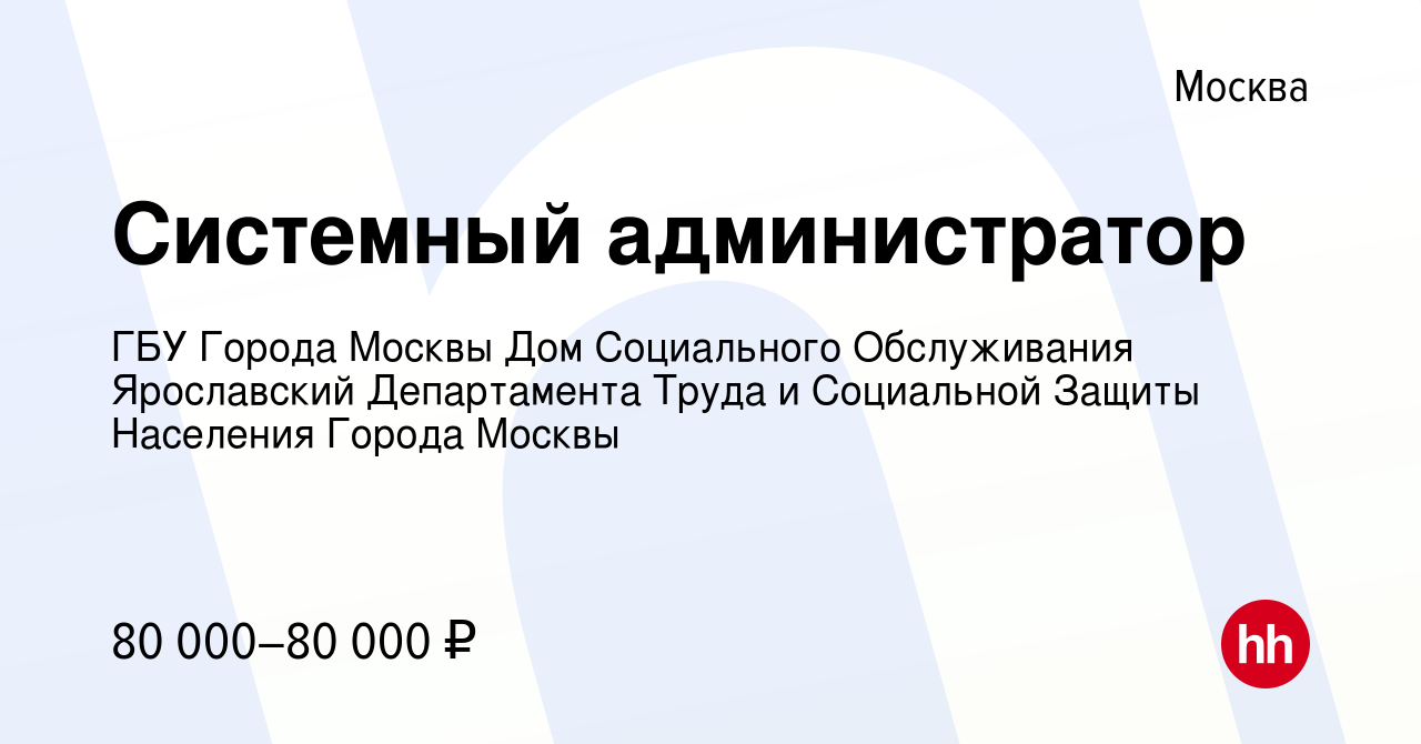 Вакансия Системный администратор в Москве, работа в компании ГБУ Города  Москвы Дом Социального Обслуживания Ярославский Департамента Труда и  Социальной Защиты Населения Города Москвы (вакансия в архиве c 13 мая 2024)