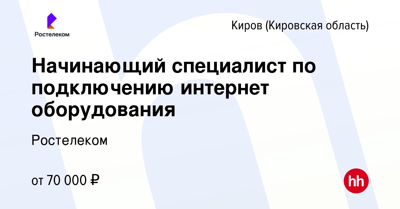 Вакансия Начинающий специалист по подключению интернет оборудования в  Кирове (Кировская область), работа в компании Ростелеком