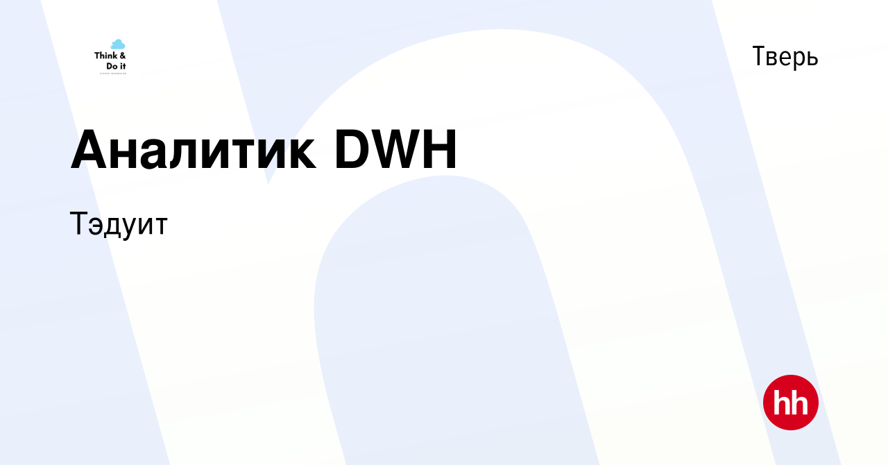 Вакансия Аналитик DWH в Твери, работа в компании Тэдуит (вакансия в архиве  c 22 мая 2024)